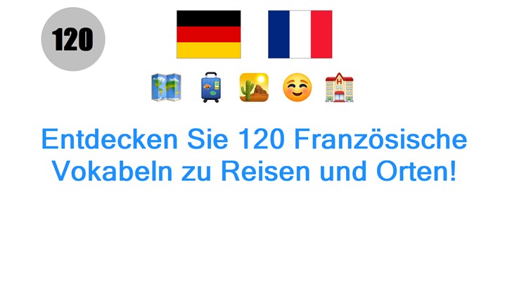 Entdecken Sie 120 Französische Vokabeln zu Reisen und Orten!